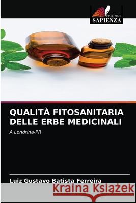 Qualità Fitosanitaria Delle Erbe Medicinali Batista Ferreira, Luiz Gustavo 9786204082073 Edizioni Sapienza - książka