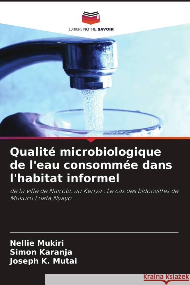 Qualité microbiologique de l'eau consommée dans l'habitat informel Mukiri, Nellie, Karanja, Simon, Mutai, Joseph K. 9786208175924 Editions Notre Savoir - książka