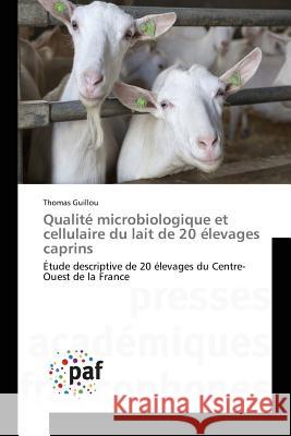 Qualité Microbiologique Et Cellulaire Du Lait de 20 Élevages Caprins Guillou-T 9783841632043 Presses Academiques Francophones - książka