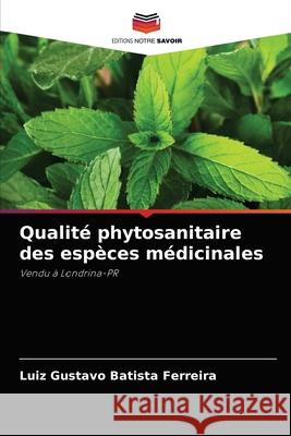 Qualité phytosanitaire des espèces médicinales Batista Ferreira, Luiz Gustavo 9786204015361 Editions Notre Savoir - książka
