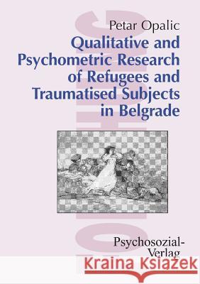 Qualitative and Psychometric Research of Refugees and Traumatised Subjects in Belgrade Petar Opaliac Petar Opalic 9783898063586 Psychosozial-Verlag - książka
