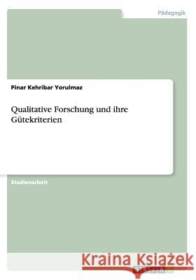 Qualitative Forschung und ihre Gütekriterien Pinar Kehribar Yorulmaz   9783656647164 Grin Verlag Gmbh - książka