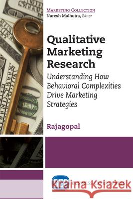 Qualitative Marketing Research: Understanding How Behavioral Complexities Drive Marketing Strategies Rajagopal 9781949991017 Business Expert Press - książka