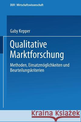 Qualitative Marktforschung: Methoden, Einsatzmöglichkeiten Und Beurteilungskriterien Kepper, Gaby 9783824402168 Deutscher Universitatsverlag - książka