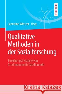 Qualitative Methoden in Der Sozialforschung: Forschungsbeispiele Von Studierenden Für Studierende Wintzer, Jeannine 9783662474952 Springer Spektrum - książka