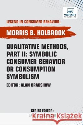 Qualitative Methods, Part II: Symbolic Consumer Behavior or Consumption Symbolism Morris B. Holbrook Vibrant Publishers 9781636515458 Vibrant Publishers - książka