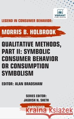 Qualitative Methods, Part II: Symbolic Consumer Behavior or Consumption Symbolism Morris B. Holbrook Vibrant Publishers 9781636515465 Vibrant Publishers - książka