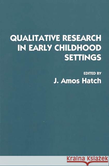 Qualitative Research in Early Childhood Settings J. Amos Hatch 9780275949211 Praeger Publishers - książka