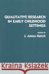 Qualitative Research in Early Childhood Settings J. Amos Hatch 9780275949211 Praeger Publishers