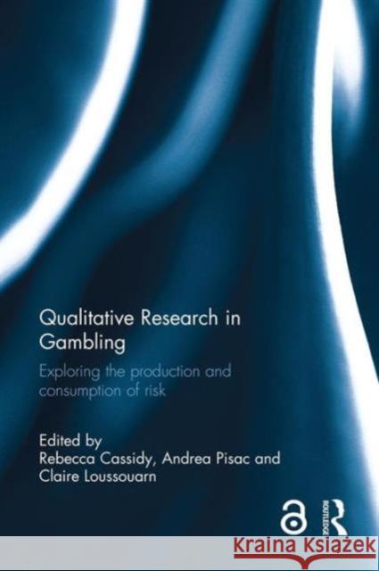 Qualitative Research in Gambling: Exploring the Production and Consumption of Risk Rebecca Cassidy Andrea Pisac Claire Loussouarn 9781138924550 Routledge - książka