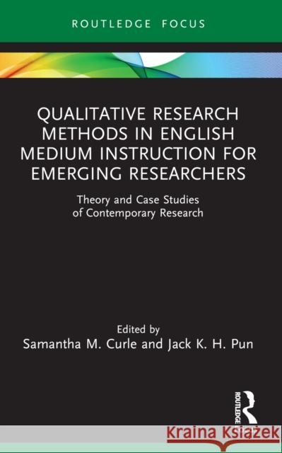 Qualitative Research Methods in English Medium Instruction for Emerging Researchers: Theory and Case Studies of Contemporary Research Samantha M. Curle Jack K. H. Pun 9781032451329 Taylor & Francis Ltd - książka