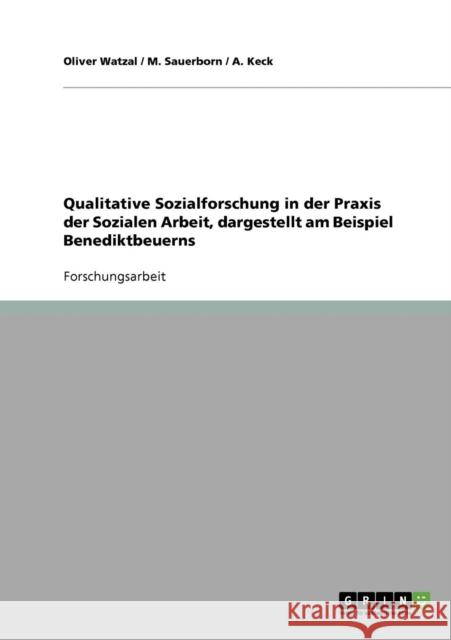 Qualitative Sozialforschung in der Praxis der Sozialen Arbeit, dargestellt am Beispiel Benediktbeuerns Oliver Watzal M. Sauerborn A. Keck 9783638697569 Grin Verlag - książka