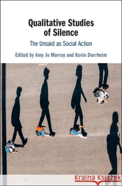 Qualitative Studies of Silence: The Unsaid as Social Action Amy Jo Murray Kevin Durrheim 9781108421379 Cambridge University Press - książka