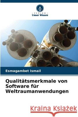Qualitätsmerkmale von Software für Weltraumanwendungen Ismail, Esmagambet 9786209847455 Verlag Unser Wissen - książka