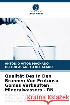 Qualität Des In Den Brunnen Von Frutuoso Gomes Verkauften Mineralwassers - RN Machado, Antônio Vitor, REGALADO, HEITOR AUGUSTO 9786208784393 Verlag Unser Wissen - książka