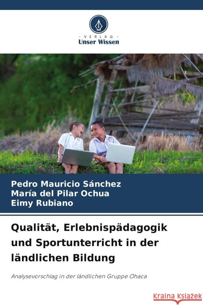 Qualit?t, Erlebnisp?dagogik und Sportunterricht in der l?ndlichen Bildung Pedro Mauricio S?nchez Mar?a del Pilar Ochua Eimy Rubiano 9786207228065 Verlag Unser Wissen - książka