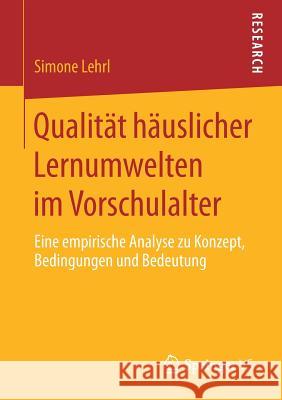 Qualität Häuslicher Lernumwelten Im Vorschulalter: Eine Empirische Analyse Zu Konzept, Bedingungen Und Bedeutung Lehrl, Simone 9783658201838 Springer VS - książka