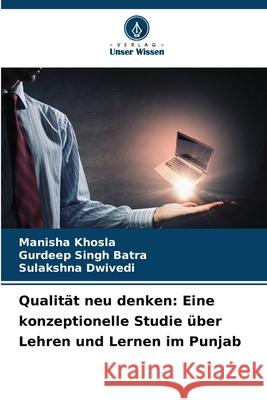 Qualität neu denken: Eine konzeptionelle Studie über Lehren und Lernen im Punjab Khosla, Manisha, Batra, Gurdeep Singh, Dwivedi, Sulakshna 9786202398312 Verlag Unser Wissen - książka