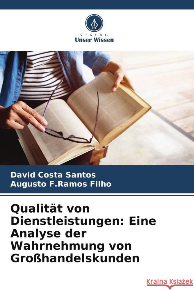 Qualität von Dienstleistungen: Eine Analyse der Wahrnehmung von Großhandelskunden Costa Santos, David, F.Ramos Filho, Augusto 9786206871224 Verlag Unser Wissen - książka