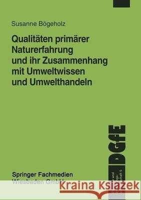 Qualitäten Primärer Naturerfahrung Und Ihr Zusammenhang Mit Umweltwissen Und Umwelthandeln Bögeholz, Susanne 9783322974464 Vs Verlag Fur Sozialwissenschaften - książka