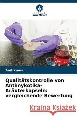 Qualitätskontrolle von Antimykotika-Kräuterkapseln: vergleichende Bewertung Kumar, Anil 9786208803544 Verlag Unser Wissen - książka