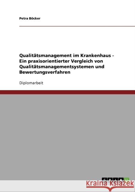 Qualitätsmanagement im Krankenhaus: Ein praxisorientierter Vergleich von Qualitätsmanagementsystemen und Bewertungsverfahren Böcker, Petra 9783638853712 Grin Verlag - książka