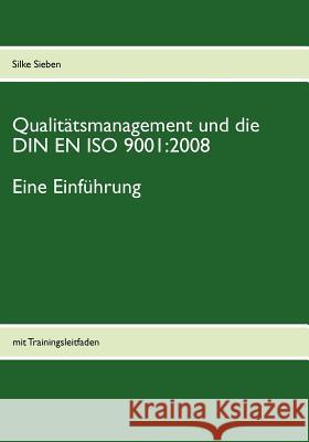 Qualitätsmanagement und die DIN EN ISO 9001: 2008: Eine Einführung: mit Trainingsleitfaden Silke Sieben 9783844804454 Books on Demand - książka