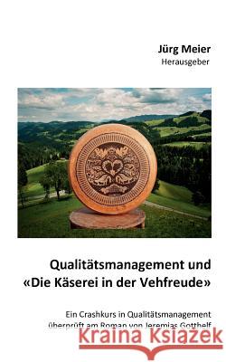 Qualitätsmanagement und Die Käserei in der Vehfreude: Ein Crashkurs in Qualitätsmanagement überprüft am Roman von Jeremias Gotthelf Jürg Meier 9783848218448 Books on Demand - książka