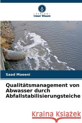 Qualit?tsmanagement von Abwasser durch Abfallstabilisierungsteiche Saad Moeeni 9786207620128 Verlag Unser Wissen - książka