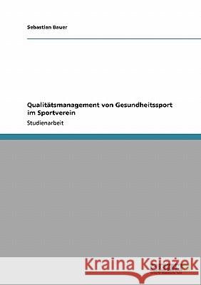 Qualitätsmanagement von Gesundheitssport im Sportverein Bauer, Sebastian   9783640224579 GRIN Verlag - książka