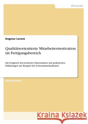 Qualitätsorientierte Mitarbeitermotivation im Fertigungsbereich: Ein Vergleich theoretischer Erkenntnisse mit praktischen Erfahrungen am Beispiel der Lorenz, Dagmar 9783838637112 Diplom.de - książka