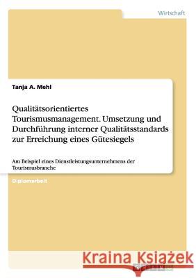 Qualitätsorientiertes Tourismusmanagement. Umsetzung und Durchführung interner Qualitätsstandards zur Erreichung eines Gütesiegels: Am Beispiel eines Mehl, Tanja A. 9783656531449 Grin Verlag - książka