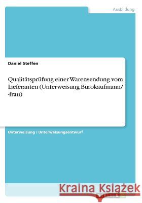 Qualitätsprüfung einer Warensendung vom Lieferanten (Unterweisung Bürokaufmann/ -frau) Daniel Steffen 9783668622395 Grin Verlag - książka