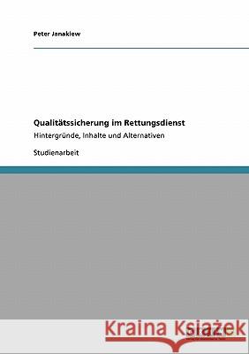 Qualitätssicherung im Rettungsdienst: Hintergründe, Inhalte und Alternativen Janakiew, Peter 9783638956796 Grin Verlag - książka