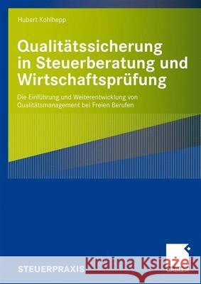 Qualitätssicherung in Steuerberatung Und Wirtschaftsprüfung: Die Einführung Und Weiterentwicklung Von Qualitätsmanagement Bei Freien Berufen Kohlhepp, Hubert 9783834909091 Gabler - książka