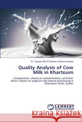 Quality Analysis of Cow Milk in Khartoum Idrees, Dr. Tayseer Abd El Raheem Suleiman 9786204983455 LAP Lambert Academic Publishing - książka