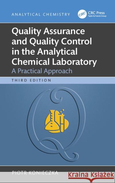 Quality Assurance and Quality Control in the Analytical Chemical Laboratory: A Practical Approach Piotr (Gdansk University of Technology, Poland) Konieczka 9781032824659 CRC Press - książka