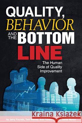 Quality, Behavior, and the Bottom Line: The Human Side of Quality Improvement Jerry Pounds Tom Werner Bob Foxworthy 9781508567431 Createspace - książka