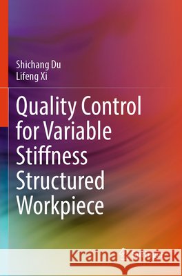 Quality Control for Variable Stiffness Structured Workpiece Du, Shichang, Xi, Lifeng 9789819653782 Springer Nature Singapore - książka