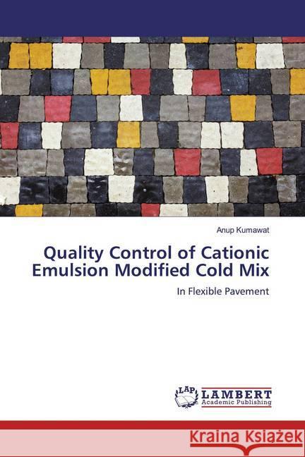 Quality Control of Cationic Emulsion Modified Cold Mix : In Flexible Pavement Kumawat, Anup 9783330021419 LAP Lambert Academic Publishing - książka