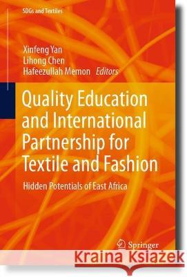 Quality Education and International Partnership for Textile and Fashion: Hidden Potentials of East Africa Xinfeng Yan Lihong Chen Hafeezullah Memon 9789819913190 Springer - książka