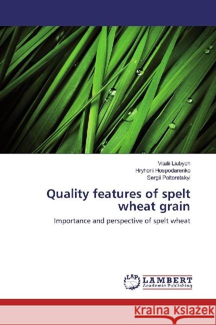 Quality features of spelt wheat grain : Importance and perspective of spelt wheat Liubych, Vitalii; Hospodarenko, Hryhorii; Poltoretskyi, Sergii 9783659620140 LAP Lambert Academic Publishing - książka