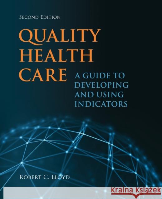 Quality Health Care: A Guide to Developing and Using Indicators Robert Lloyd 9781284023077 Jones & Bartlett Publishers - książka