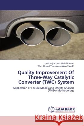 Quality Improvement Of Three-Way Catalytic Converter (TWC) System Syed Abdul Bahari, Syed Najib, Wan Yusoff, Wan Ahmad Yusmawiza 9783845443287 LAP Lambert Academic Publishing - książka