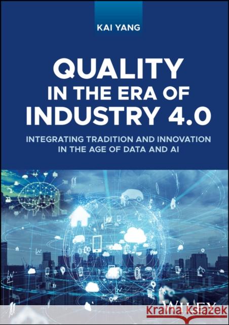 Quality in the Era of Industry 4.0: Integrating Tradition and Innovation in the Age of Data and AI Kai Yang 9781119932444 John Wiley & Sons Inc - książka