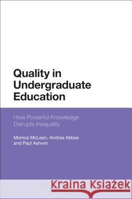 Quality in Undergraduate Education: How Powerful Knowledge Disrupts Inequality Dr Monica McLean (University of Nottingham, UK), Andrea Abbas (University of Bath, UK), Dr Paul Ashwin (Lancaster Univer 9781350116771 Bloomsbury Publishing PLC - książka