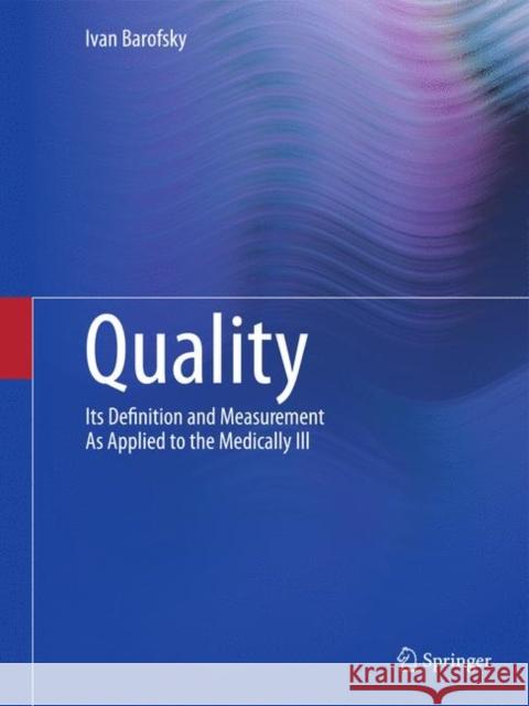 Quality: Its Definition and Measurement as Applied to the Medically Ill Barofsky, Ivan 9781441998187 Springer, Berlin - książka