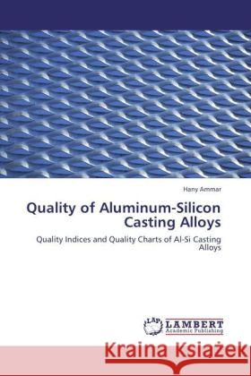 Quality of Aluminum-Silicon Casting Alloys Hany Ammar 9783847332565 LAP Lambert Academic Publishing - książka