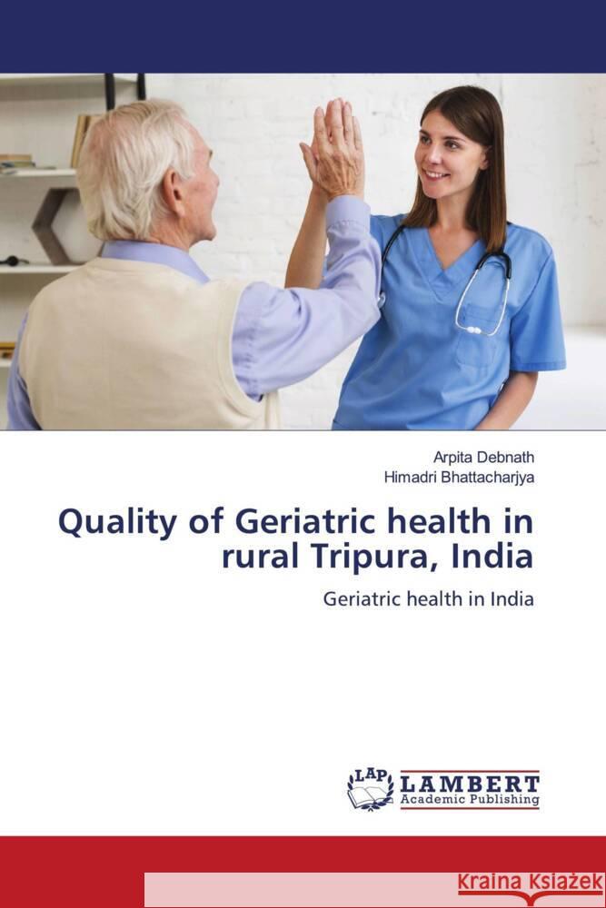 Quality of Geriatric health in rural Tripura, India Debnath, Arpita, Bhattacharjya, Himadri 9786204739786 LAP Lambert Academic Publishing - książka