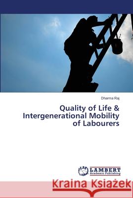 Quality of Life & Intergenerational Mobility of Labourers Raj, Dharma 9786139950331 LAP Lambert Academic Publishing - książka